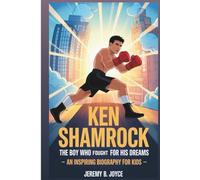 KEN SHAMROCK: The Boy Who Fought For His Dreams: An Inspiring Biography For Kids