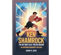 KEN SHAMROCK: The Boy Who Fought For His Dreams: An Inspiring Biography For Kids