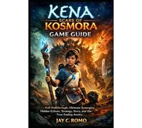 Kena: Scars of Kosmora Game Guide: Full Walkthrough, Ultimate Synergies, Hidden Echoes, Strategy, Story, and the True Ending Awaits