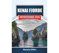 KENAI FJORDE REISEFÜHRER 2026: Entdecken Sie Gletscherkreuzfahrten, Tierbeobachtungen, Kajakrouten, Küstenwege und Tipps zur Reiseplanung für Ihr Alaska-Abenteuer