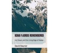 KENAI FJORDS REMEMBERED: Ice, Ocean, and the Living Edge of Alaska