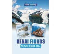 KENAI FJORDS TRAVEL GUIDE 2026: Explore Alaska’s National Parks with Glacier Tours, Wildlife Cruises, Coastal Trails, and Practical Tips for Visitors