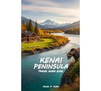 KENAI PENINSULA TRAVEL GUIDE 2026: Explore Glaciers, Fjords, Coastal Wildlife, and Unforgettable Wilderness Adventures in Alaska