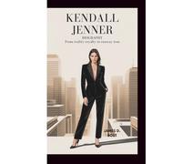 KENDALL JENNER BIOGRAPHY: From Reality Royalty to Runway Icon