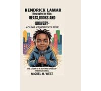 KENDRICK LAMAR BIOGRAPHY FOR KIDS: BEATS, BOOKS AND BRAVERY- YOUNG KENDRICK'S RISE: The Story Of a Boy Who Spoke Up through Songs