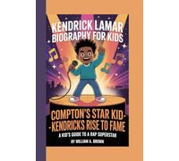KENDRICK LAMAR BIOGRAPHY FOR KIDS: COMPTON'S STAR KID: KENDRICK'S RISE TO FAME -: A Kid's Guide to a Rap Superstar