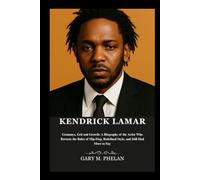 KENDRICK LAMAR: Grammys, Grit and Growth: A Biography of the Artist Who Rewrote the Rules of Hip-Hop, Redefined Style, and Still Had More to Say ... from Business, Sports, and Entertainment)