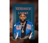KENDRICK LAMAR: THE LIFE AND LEGACY OF KENDRICK LAMAR