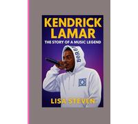 KENDRICK LAMAR: THE STORY OF A MUSIC LEGEND