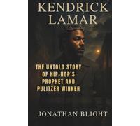 KENDRICK LAMAR: The Untold Story of Hip- Hop's Prophet and Pulitzer Winner