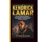 KENDRICK LAMAR: Von der Straße zum Weltstar - Eine eindrucksvolle Biografie eines Rap-Visionärs, der die moderne Musik neu definierte