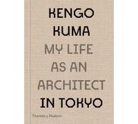 Kengo Kuma: My Life as an Architect in Tokyo: My life as an Architect in 25 Buildings: 1