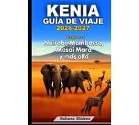 KENIA GUÍA DE VIAJE 2026-2027: Explorar Nairobi, Mombasa, Masai Mara y más allá -: Vida silvestre, cultura, vida urbana, playas/escapadas costeras y safaris