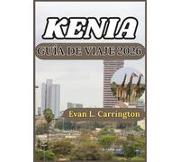 KENIA GUÍA DE VIAJE 2026: Explorando los entornos naturales, los centros urbanos y la vida cultural de Kenia con perspectivas prácticas (Colección de viajes por el mundo de Evan L. Carrington)