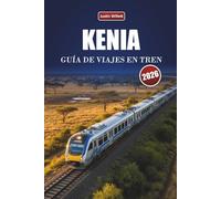 KENIA GUÍA DE VIAJES EN TREN 2026: Descubre rutas panorámicas, paisajes de fauna, información local y destinos imprescindibles en África Oriental
