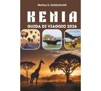 KENIA GUIDA DI VIAGGIO 2026: Safari nella fauna selvatica, la Grande Migrazione e i parchi nazionali, da Nairobi e il Monte Kenya all'isola di Lamu, ... e tesori culturali nel cuore dell'Africa