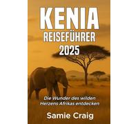 KENIA REISEFÜHRER 2025: Die Wunder des wilden Herzens Afrikas entdecken
