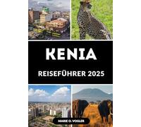 KENIA REISEFÜHRER 2025: Ein kompletter Insider-Guide für die besten Reiseerlebnisse in Kenia