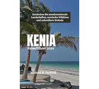 KENIA Reiseführer 2026: Entdecken Sie atemberaubende Landschaften, exotische Wildtiere und unberührte Strände