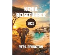 KENIA REISEFÜHRER 2026: Safari-Abenteuer, Küstenurlaube, kulturelles Erbe, lokale Spezialitäten, versteckte Juwelen und einfache Routen für unvergessliche Reisen