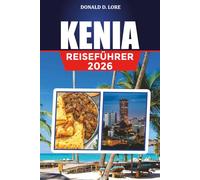 KENIA REISEFÜHRER 2026: Top-Safari-Reiseziele, Kultur und Reisetipps für 2026