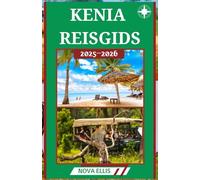 KENIA REISGIDS 2025-2026: Een culturele en ecotoeristische gids voor de safari's, bevolking en kusten van Kenia