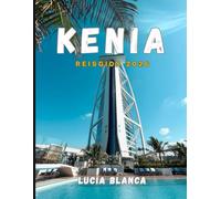 KENIA REISGIDS 2026: De essentiële gids voor safari's, schilderachtige landschappen en authentieke Keniaanse ervaringen