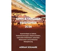 KENIA & TANSANIA REISEFÜHRER 2026: Expertentipps zu Safaris, Tierbeobachtungen, Küstenurlauben, kulturellen Erlebnissen, saisonalen Reiserouten und praktischer Reiseplanung