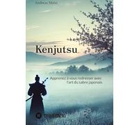 Kenjutsu: Apprenez à vous affirmer avec l'art du sabre japonais