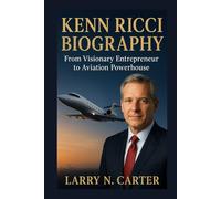 KENN RICCI BIOGRAPHY: From Visionary Entrepreneur to Aviation Powerhouse