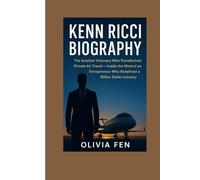 Kenn Ricci Biography: The Aviation Visionary Who Transformed Private Air Travel: Inside the Mind of an Entrepreneur Who Redefined a Billion Dollar Industry