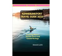 KENNEBUNKPORT TRAVEL GUIDE 2025: EXPLORING MAINE’S SEASIDE CHARM AND COASTAL HERITAGE (Wanderlust 2025 - Exploring the World, One Destination at a Time)