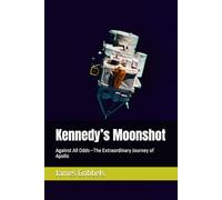 Kennedy’s Moonshot: Against All Odds-The Extraordinary Journey of Apollo