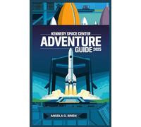 KENNEDY SPACE CENTER ADVENTURE GUIDE 2025