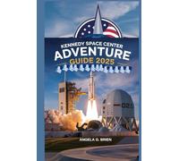 KENNEDY SPACE CENTER ADVENTURE GUIDE 2025
