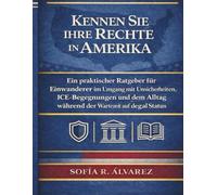 KENNEN SIE IHRE RECHTE IN AMERIKA.: EIN PRAKTISCHER LEITFADEN FÜR EINWANDERER, DIE MIT UNSICHERHEIT, BEGEGNUNGEN MIT EIS UND DEM ALLTAG WÄHREND DES WARTENS AUF DEN LEGALEN STATUS KONFRONTIERT SIND.