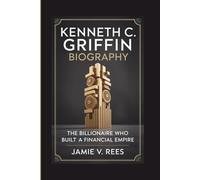 KENNETH C. GRIFFIN BIOGRAPHY: The Billionaire Who Built a Financial Empire