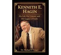 Kenneth E. Hagin - His Life, His Visions, and His Legacy of Faith