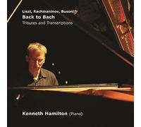Kenneth Hamilton - Liszt, Rachmaninov, Busoni: Back to Bach - Tributes and Transcriptions