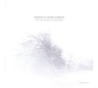 Kenneth James Gibson - In The Fields Of Nothing