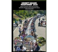 KENNETT SQUARE REISEFÜHRER 2025: Explore the World’s Hidden Gems Like Never Before,Your Ultimate Travel Companion for Culture, Cuisine & Adventurer (GLOBAL TRAVEL GUIDES SERIES)