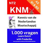 Kennis van de Nederlandse Maatschappij (KNM) Versie 1: NT2 Learn Dutch With Frederika A2 B1 B2 Inburgering Staatsexamen (KNM Kennis van de Nederlandse Maatschappij NT2 Inburgering Staatsexamen)