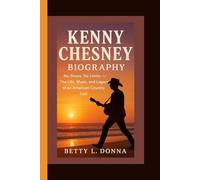 KENNY CHESNEY BIOGRAPHY: No Shoes, No Limits -The Life, Music, and Legacy of an American Country Icon