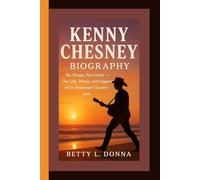 KENNY CHESNEY BIOGRAPHY: No Shoes, No Limits -The Life, Music, and Legacy of an American Country Icon