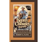 KENNY CHESNEY BIOGRAPHY: The Stories Behind the Hits and the Man Who Sings Them