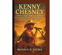 KENNY CHESNEY: Country’s Soul, America’s Anthem - From Tennessee Roads to Caribbean Rhythms (The Kenny Chesney Biography)