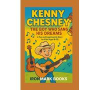 Kenny Chesney: The Boy Who Sangs His Dreams: A Fun and Inspiring Life Story for Kids (Ages 8-12)