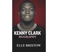 KENNY CLARK BIOGRAPHY: The Rise, and Legacy of a Pro Bowl Defensive Tackle