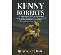 Kenny Roberts: The Inspirational Story of the Life and Legacy of a Fearless Racer Who Transformed Motorcycle Competition Through Determination and Innovation