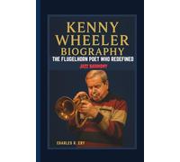 KENNY WHEELER BIOGRAPHY THE FLUGELHORN POET WHO REDEFINED JAZZ HARMONY